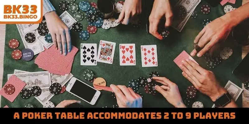 A Poker table accommodates 2 to 9 players.